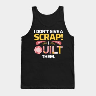 I Don't Give A Scrap! I Quilt Them - Quilters Funny Quote Tank Top